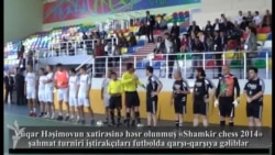 Dünya şahmatçılarının Şəmkirdə futbol yarışı olub